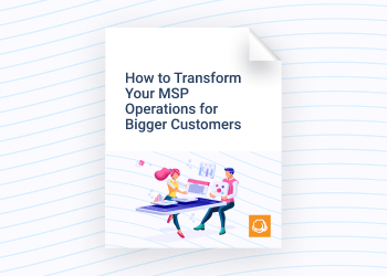 how to transform your msp operations for bigger customers